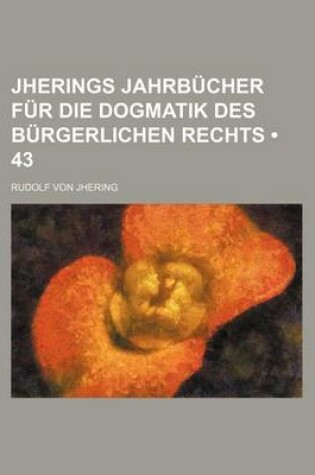 Cover of Jherings Jahrb Cher Fur Die Dogmatik Des B Rgerlichen Rechts (43 )