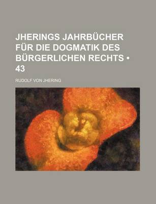 Book cover for Jherings Jahrb Cher Fur Die Dogmatik Des B Rgerlichen Rechts (43 )