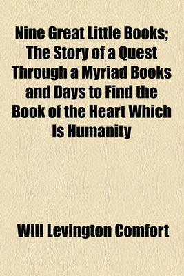 Book cover for Nine Great Little Books; The Story of a Quest Through a Myriad Books and Days to Find the Book of the Heart Which Is Humanity