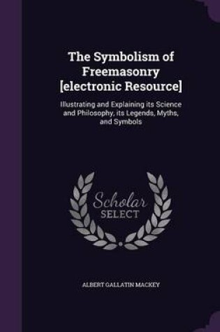 Cover of The Symbolism of Freemasonry [Electronic Resource]