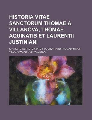 Book cover for Historia Vitae Sanctorum Thomae a Villanova, Thomae Aquinatis Et Laurentii Justiniani