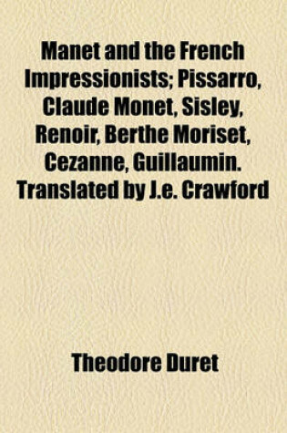 Cover of Manet and the French Impressionists; Pissarro, Claude Monet, Sisley, Renoir, Berthe Moriset, Cezanne, Guillaumin. Translated by J.E. Crawford