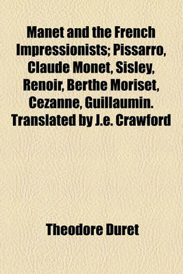 Book cover for Manet and the French Impressionists; Pissarro, Claude Monet, Sisley, Renoir, Berthe Moriset, Cezanne, Guillaumin. Translated by J.E. Crawford