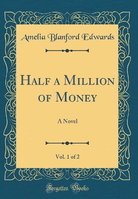 Book cover for Half a Million of Money, Vol. 1 of 2: A Novel (Classic Reprint)