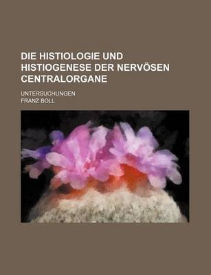 Book cover for Die Histiologie Und Histiogenese Der Nervosen Centralorgane; Untersuchungen