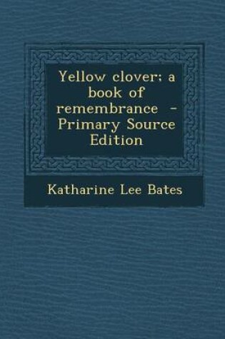 Cover of Yellow Clover; A Book of Remembrance - Primary Source Edition