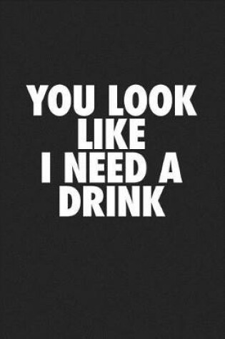 Cover of You Look Like I Need a Drink