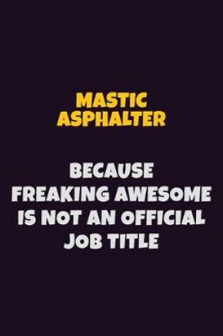 Cover of Mastic Asphalter, Because Freaking Awesome Is Not An Official Job Title