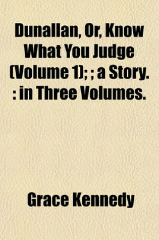 Cover of Dunallan, Or, Know What You Judge (Volume 1);; A Story.