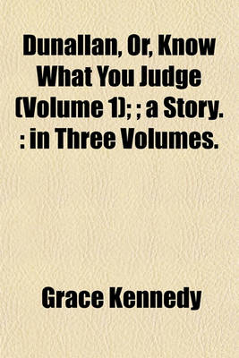 Book cover for Dunallan, Or, Know What You Judge (Volume 1);; A Story.