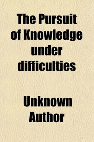 Cover of The Pursuit of Knowledge Under Difficulties (Volume 1); Illustrated by Ana(c)Edotes, in Two Volumes