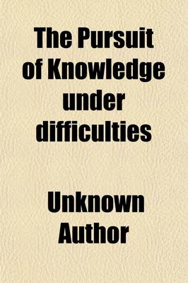 Book cover for The Pursuit of Knowledge Under Difficulties (Volume 1); Illustrated by Ana(c)Edotes, in Two Volumes