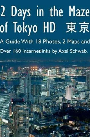 Cover of 2 Days in the Maze of Tokyo HD - A Guide With 18 Photos, 2 Maps and Over 160 Internetlinks