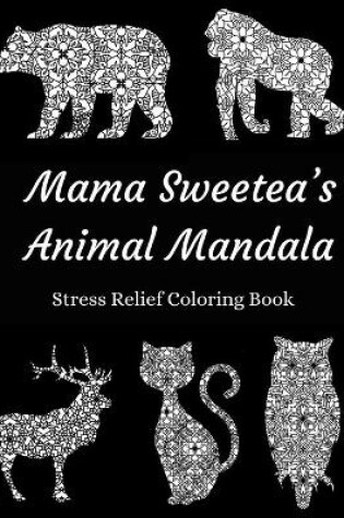 Cover of Mama Sweetea's Animal Mandala Stress Relief Coloring Book