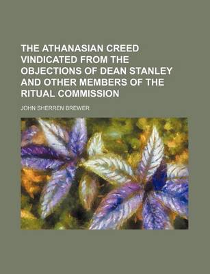 Book cover for The Athanasian Creed Vindicated from the Objections of Dean Stanley and Other Members of the Ritual Commission