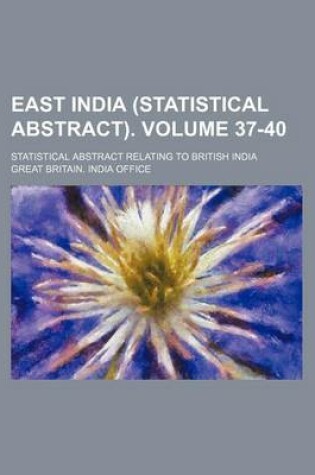 Cover of East India (Statistical Abstract). Volume 37-40; Statistical Abstract Relating to British India