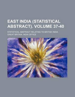 Book cover for East India (Statistical Abstract). Volume 37-40; Statistical Abstract Relating to British India