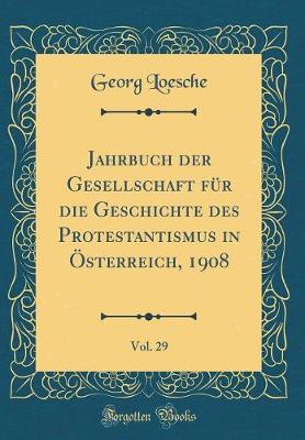 Book cover for Jahrbuch Der Gesellschaft Fur Die Geschichte Des Protestantismus in OEsterreich, 1908, Vol. 29 (Classic Reprint)