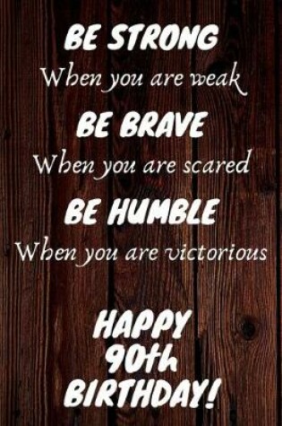 Cover of Be Strong Be Brave Be Humble Happy 90th Birthday
