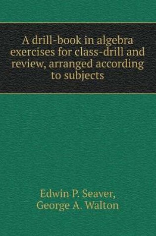 Cover of A drill-book in algebra exercises for class-drill and review, arranged according to subjects