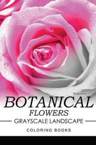 Cover of Botanical Flowers GRAYSCALE Landscape Coloring Books Volume 1