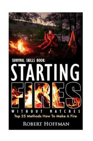 Cover of Survival Skills Book. Starting Fires Without Matches. Top 25 Methods How to Make a Fire