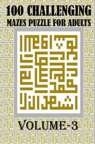 Cover of 100 Challenging Mazes Puzzle For Adults, Volume-3