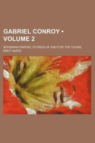 Cover of Gabriel Conroy (Volume 2); Bohemian Papers, Stories of and for the Young