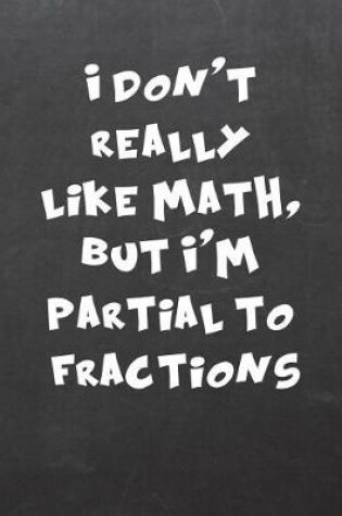 Cover of I Don't Really Like Math, But I'm Partial to Fractions