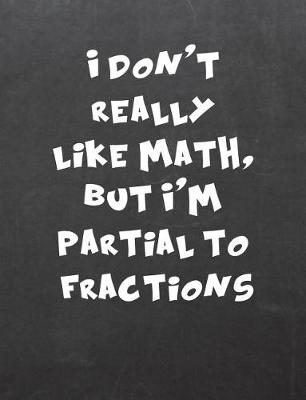 Book cover for I Don't Really Like Math, But I'm Partial to Fractions