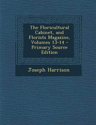 Book cover for Floricultural Cabinet, and Florists Magazine, Volumes 13-14