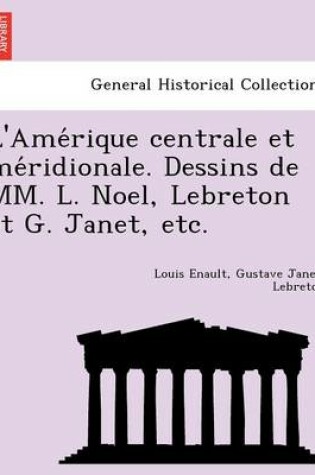 Cover of L'Ame Rique Centrale Et Me Ridionale. Dessins de MM. L. Noel, Lebreton Et G. Janet, Etc.