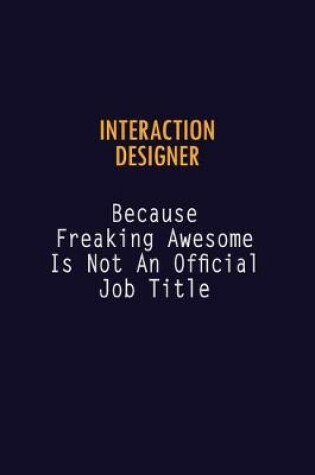 Cover of Interaction designer Because Freaking Awesome is not An Official Job Title