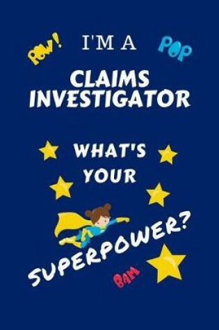 Cover of I'm A Claims Investigator What's Your Superpower?