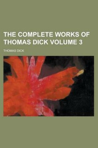 Cover of The Complete Works of Thomas Dick (Volume 2) the Complete Works of Thomas Dick (Volume 2)