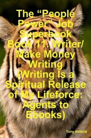 Cover of The "People Power" Job Superbook Book 11: Writer/ Make Money Writing (Writing Is a Spiritual Release of My Lifeforce: Agents to Ebooks)