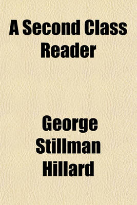 Book cover for A Second Class Reader; Consisting of Extracts, in Prose and Verse, for the Use of the Second Classes in Public and Private Schools with an Introductory Treatise on Reading and the Training of the Vocal Organs