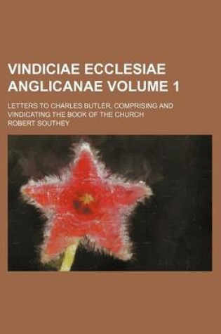 Cover of Vindiciae Ecclesiae Anglicanae Volume 1; Letters to Charles Butler, Comprising and Vindicating the Book of the Church