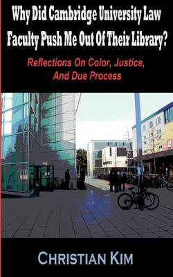 Book cover for Why Did Cambridge University Law Faculty Push Me Out Of Their Library? Reflections On Color, Justice, And Due Process