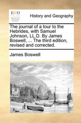 Cover of The Journal of a Tour to the Hebrides, with Samuel Johnson, LL.D. by James Boswell, ... the Third Edition, Revised and Corrected.