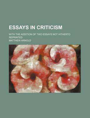 Book cover for Essays in Criticism; With the Addition of Two Essays Not Hitherto Reprinted