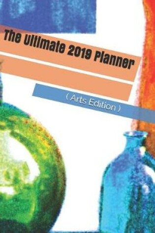 Cover of The Ultimate 2019 Planner ( Arts Edition )