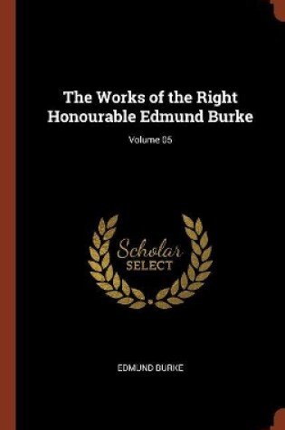 Cover of The Works of the Right Honourable Edmund Burke; Volume 05
