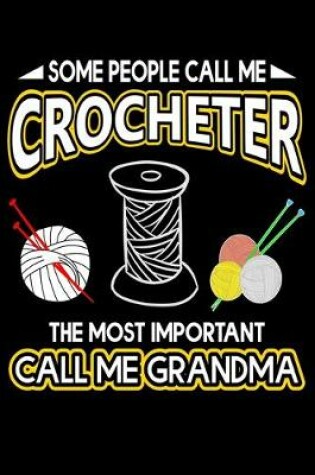 Cover of Some People Call Me Crocheter The Most Important Call Me Grandma