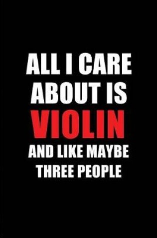 Cover of All I Care about Is Violin and Like Maybe Three People