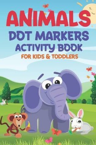 Cover of Animals Dot Markers Activity Book for Kids & Toddlers