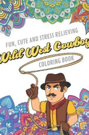 Cover of Fun Cute And Stress Relieving Wild West Cowboy Coloring Book