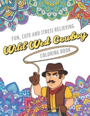 Book cover for Fun Cute And Stress Relieving Wild West Cowboy Coloring Book