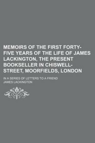 Cover of Memoirs of the First Forty-Five Years of the Life of James Lackington, the Present Bookseller in Chiswell-Street, Moorfields, London; In a Series of Letters to a Friend