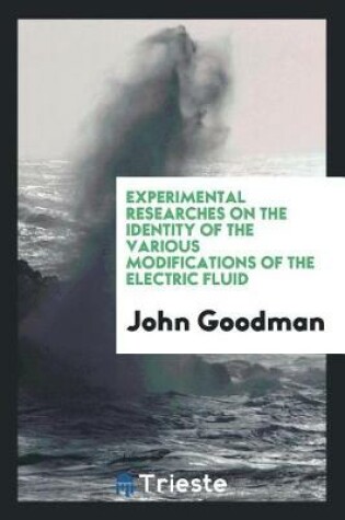Cover of Experimental Researches on the Identity of the Various Modifications of the Electric Fluid